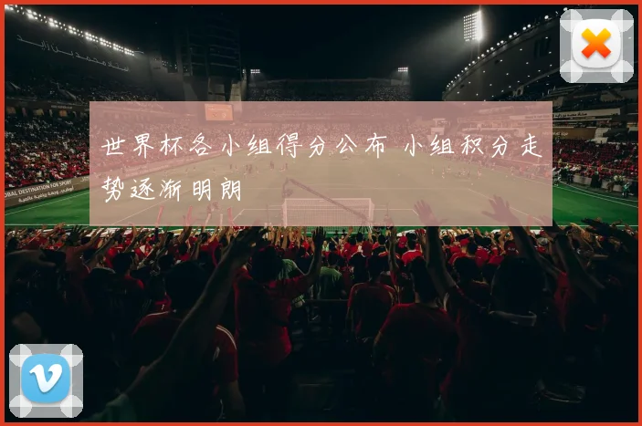 世界杯各小组得分公布 小组积分走势逐渐明朗