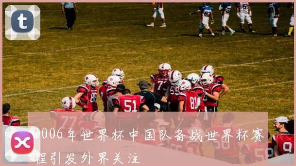 2006年世界杯中国队备战世界杯赛程引发外界关注