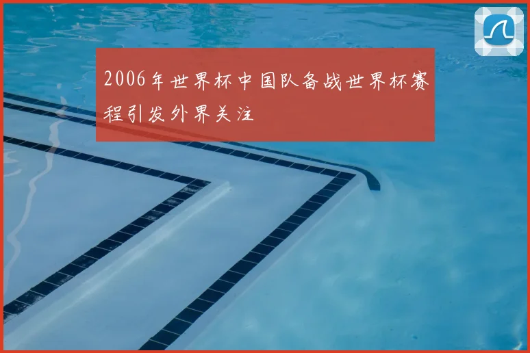 2006年世界杯中国队备战世界杯赛程引发外界关注