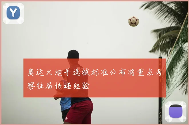 奥运火炬手选拔标准公布将重点考察往届传递经验