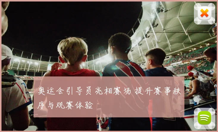 奥运会引导员亮相赛场 提升赛事秩序与观赛体验