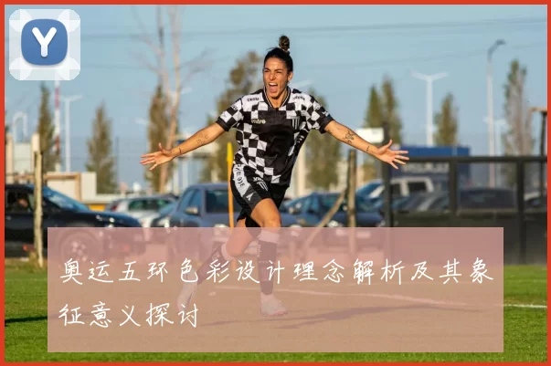 奥运五环色彩设计理念解析及其象征意义探讨