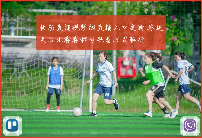 快船直播视频线直播入口更新 球迷关注比赛赛程与观看方式解析