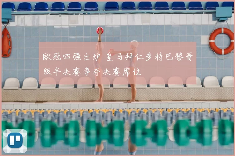 欧冠四强出炉 皇马拜仁多特巴黎晋级半决赛争夺决赛席位